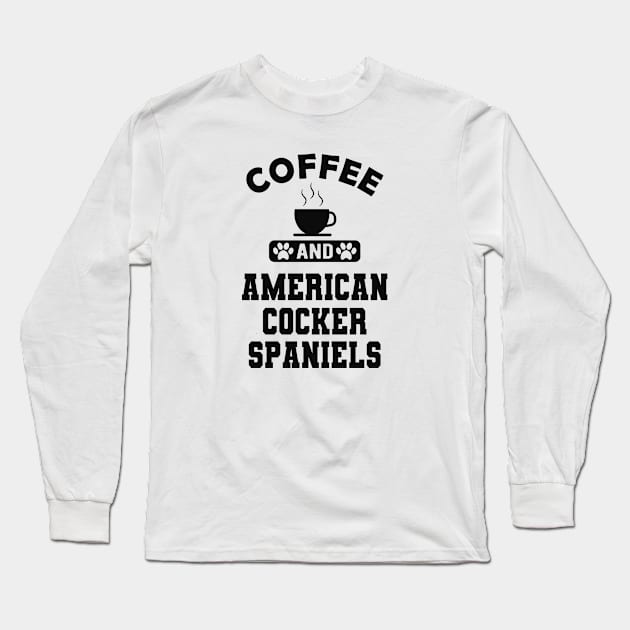 American Cocker Spaniel - Coffee and american cocker spaniels Long Sleeve T-Shirt by KC Happy Shop